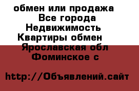 обмен или продажа - Все города Недвижимость » Квартиры обмен   . Ярославская обл.,Фоминское с.